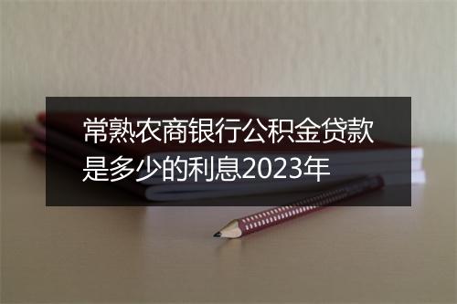 常熟农商银行公积金贷款是多少的利息2023年