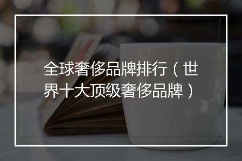 全球奢侈品牌排行（世界十大顶级奢侈品牌）