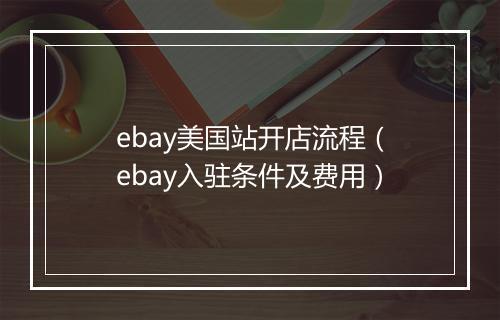 ebay美国站开店流程（ebay入驻条件及费用）