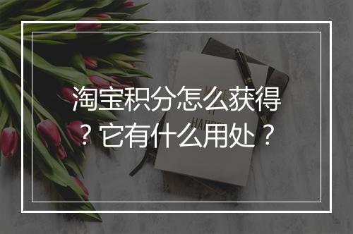 淘宝积分怎么获得？它有什么用处？