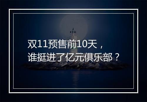 双11预售前10天，谁挺进了亿元俱乐部？