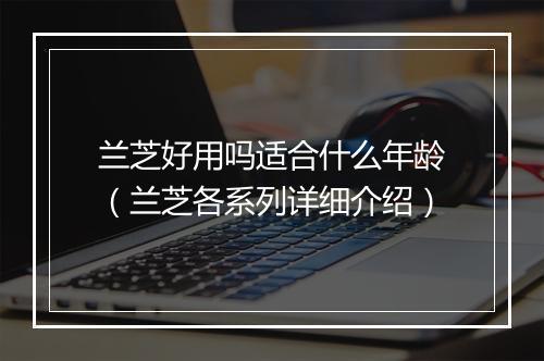 兰芝好用吗适合什么年龄（兰芝各系列详细介绍）