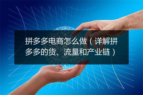 拼多多电商怎么做（详解拼多多的货、流量和产业链）
