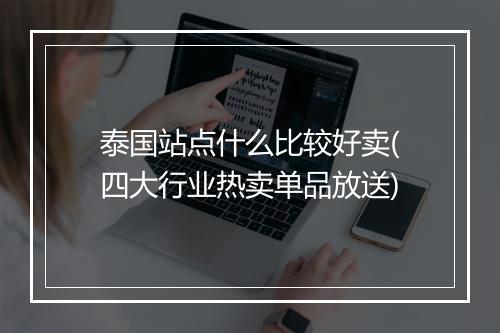 泰国站点什么比较好卖(四大行业热卖单品放送)