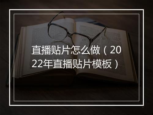 直播贴片怎么做（2022年直播贴片模板）