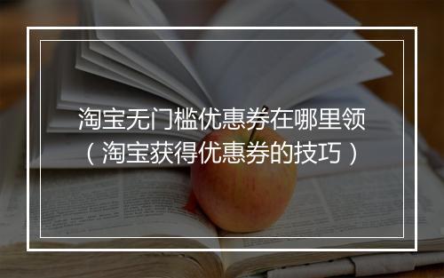 淘宝无门槛优惠券在哪里领（淘宝获得优惠券的技巧）