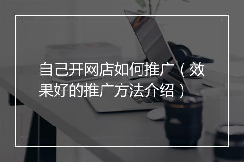 自己开网店如何推广（效果好的推广方法介绍）
