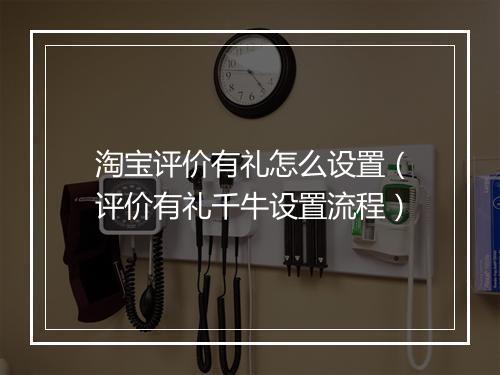 淘宝评价有礼怎么设置（评价有礼千牛设置流程）