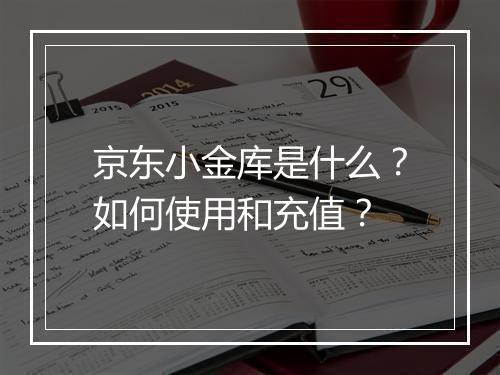 京东小金库是什么？如何使用和充值？