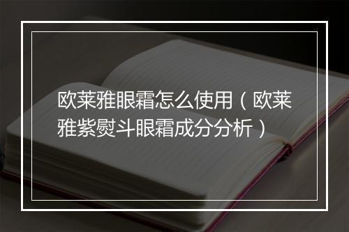 欧莱雅眼霜怎么使用（欧莱雅紫熨斗眼霜成分分析）
