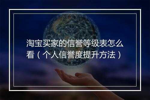 淘宝买家的信誉等级表怎么看（个人信誉度提升方法）
