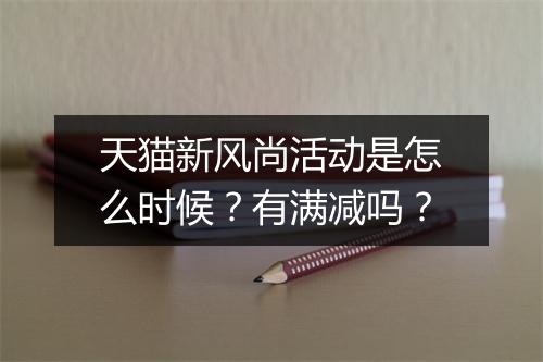 天猫新风尚活动是怎么时候？有满减吗？