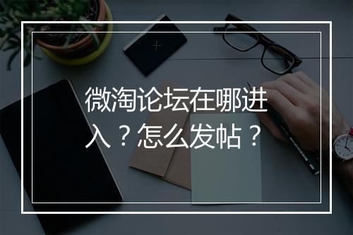 微淘论坛在哪进入？怎么发帖？