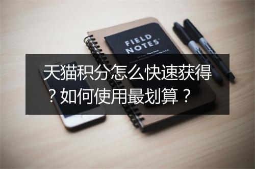 天猫积分怎么快速获得？如何使用最划算？