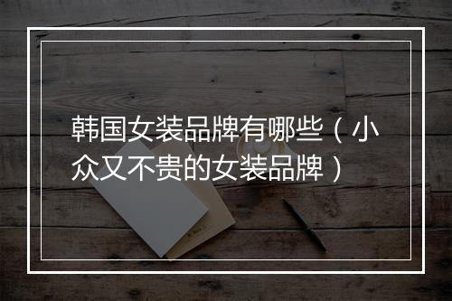 韩国女装品牌有哪些（小众又不贵的女装品牌）