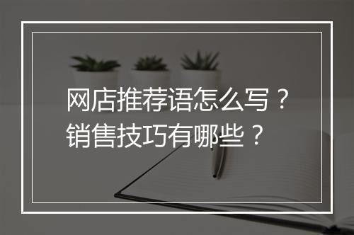 网店推荐语怎么写？销售技巧有哪些？
