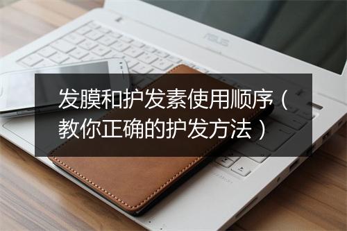 发膜和护发素使用顺序（教你正确的护发方法）