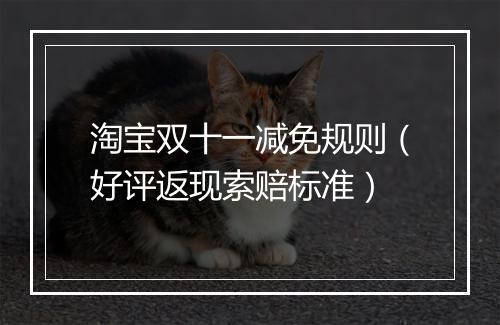 淘宝双十一减免规则（好评返现索赔标准）