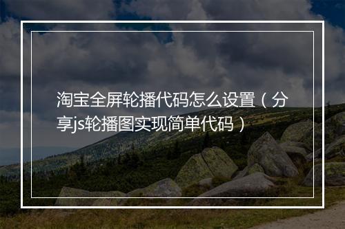 淘宝全屏轮播代码怎么设置（分享js轮播图实现简单代码）