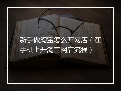 新手做淘宝怎么开网店（在手机上开淘宝网店流程）