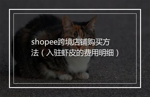 shopee跨境店铺购买方法（入驻虾皮的费用明细）