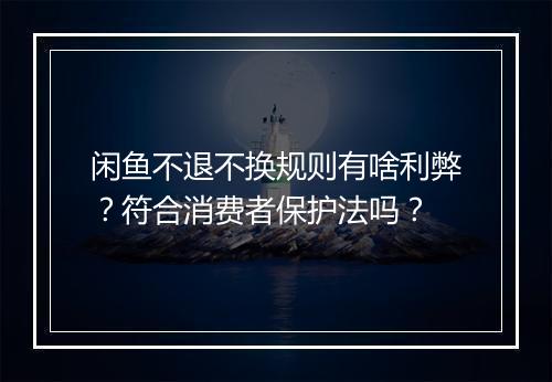闲鱼不退不换规则有啥利弊？符合消费者保护法吗？