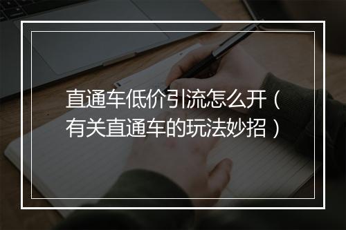 直通车低价引流怎么开（有关直通车的玩法妙招）
