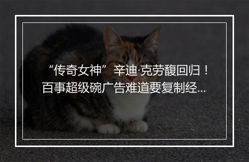 “传奇女神”辛迪·克劳馥回归！百事超级碗广告难道要复制经典？