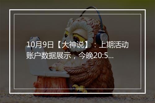 10月9日【大神说】：上期活动账户数据展示，今晚20:50准时观看！
