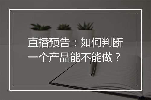 直播预告：如何判断一个产品能不能做？
