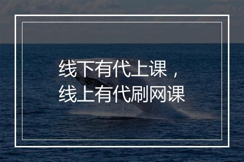 线下有代上课，线上有代刷网课