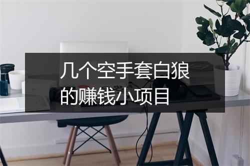 几个空手套白狼的赚钱小项目