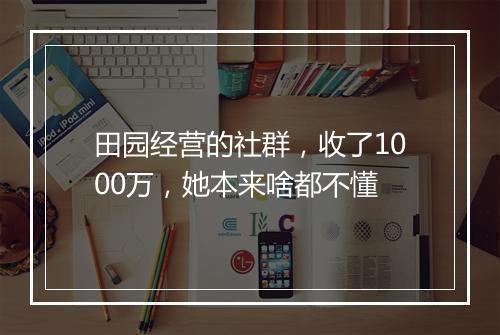 田园经营的社群，收了1000万，她本来啥都不懂