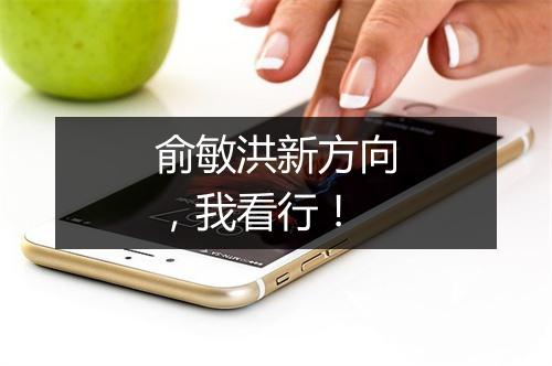 俞敏洪新方向，我看行！