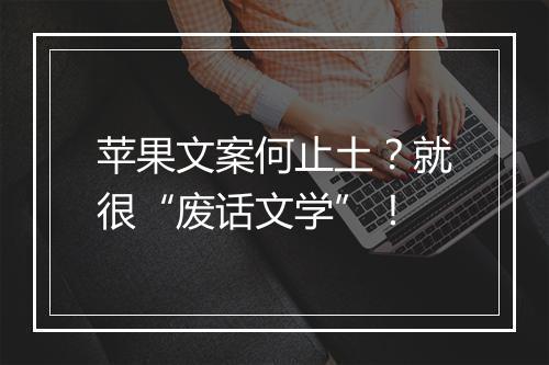 苹果文案何止土？就很“废话文学”！