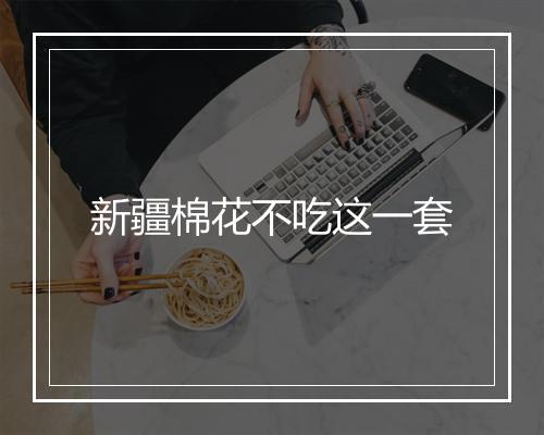 新疆棉花不吃这一套