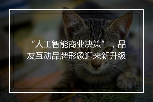 “人工智能商业决策”，品友互动品牌形象迎来新升级