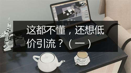 这都不懂，还想低价引流？（一）