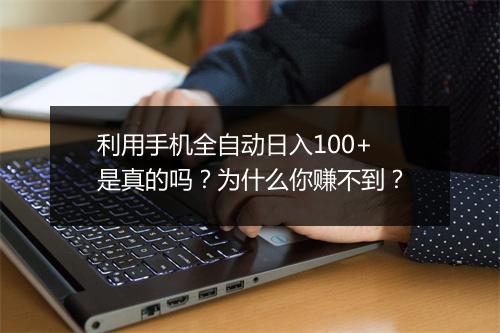 利用手机全自动日入100+是真的吗？为什么你赚不到？