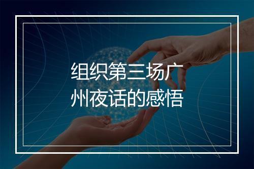 组织第三场广州夜话的感悟