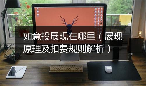 如意投展现在哪里（展现原理及扣费规则解析）
