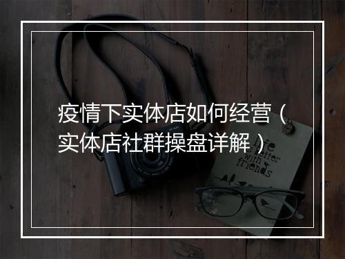 疫情下实体店如何经营（实体店社群操盘详解）