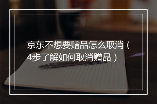 京东不想要赠品怎么取消（4步了解如何取消赠品）