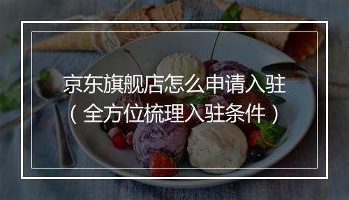 京东旗舰店怎么申请入驻（全方位梳理入驻条件）