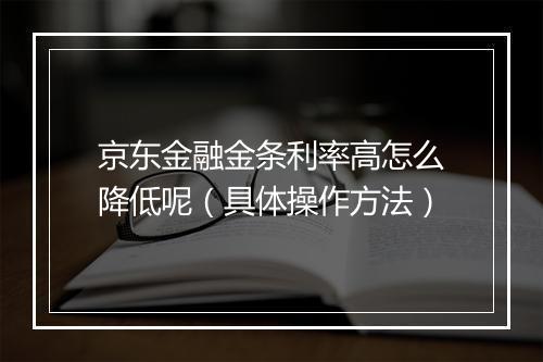 京东金融金条利率高怎么降低呢（具体操作方法）