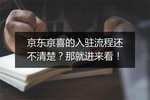 京东京喜的入驻流程还不清楚？那就进来看！