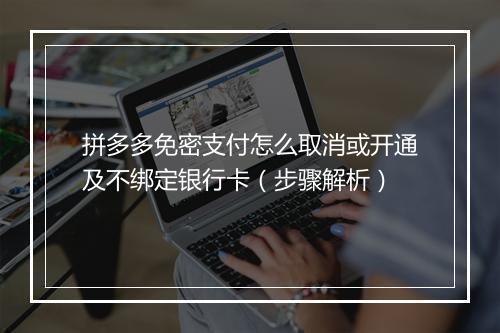 拼多多免密支付怎么取消或开通及不绑定银行卡（步骤解析）
