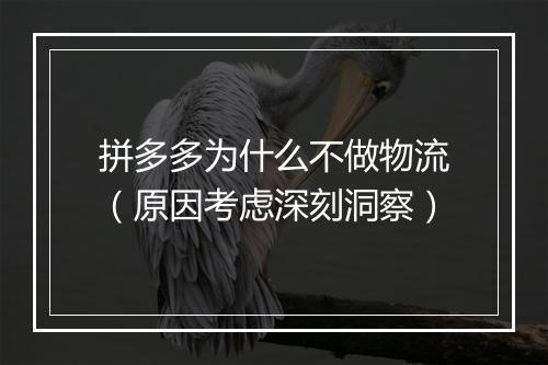 拼多多为什么不做物流（原因考虑深刻洞察）