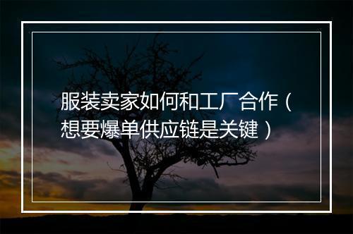 服装卖家如何和工厂合作（想要爆单供应链是关键）