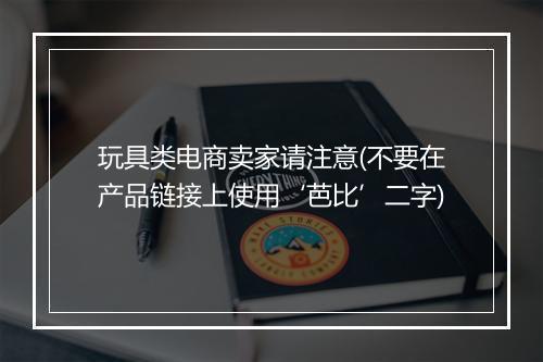 玩具类电商卖家请注意(不要在产品链接上使用‘芭比’二字)